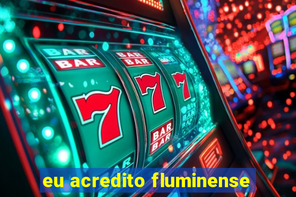 eu acredito fluminense